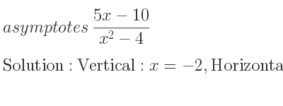 The asymptotes of (5x-10)/(x^2-4) is Vertical: x=-2,Horizontal: y=0